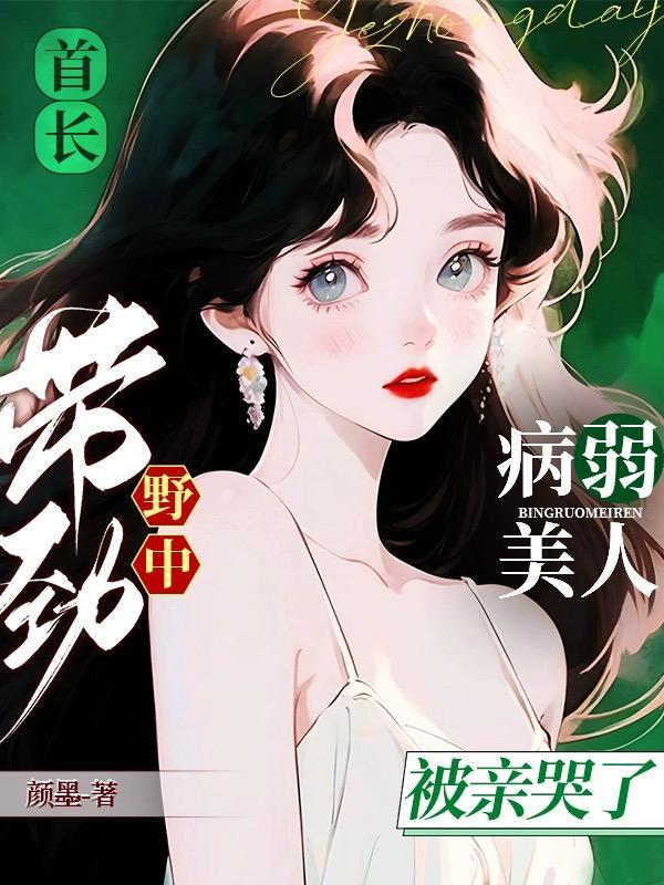 病弱美人被亲哭了 颜墨