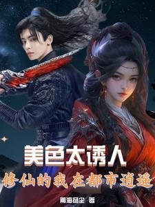 美色太诱人修仙的我在都市逍遥 雨海扬尘