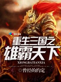 重生三国之雄霸天下完整版tTXT